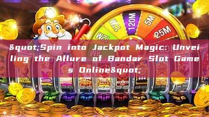 "Spin into Jackpot Magic: Unveiling the Allure of Bandar Slot Games Online"