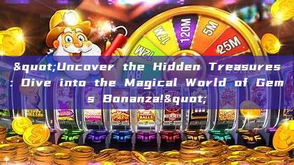 "Uncover the Hidden Treasures: Dive into the Magical World of Gems Bonanza!"