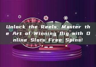 Unlock the Reels: Master the Art of Winning Big with Online Slots Free Spins!