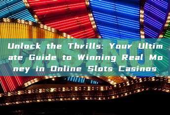 Unlock the Thrills: Your Ultimate Guide to Winning Real Money in Online Slots Casinos