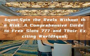 "Spin the Reels Without the Risk: A Comprehensive Guide to Free Slots 777 and Their Exciting World"