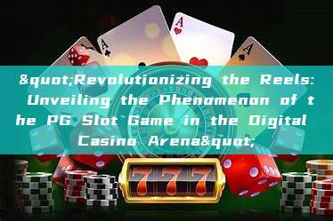 "Revolutionizing the Reels: Unveiling the Phenomenon of the PG Slot Game in the Digital Casino Arena"