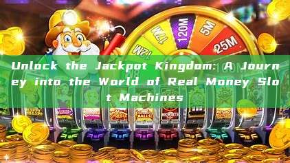 Unlock the Jackpot Kingdom: A Journey into the World of Real Money Slot Machines