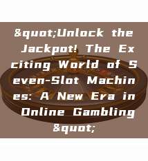 "Unlock the Jackpot! The Exciting World of Seven-Slot Machines: A New Era in Online Gambling"