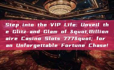 Step into the VIP Life: Unveil the Glitz and Glam of "Billionaire Casino Slots 777" for an Unforgettable Fortune Chase!