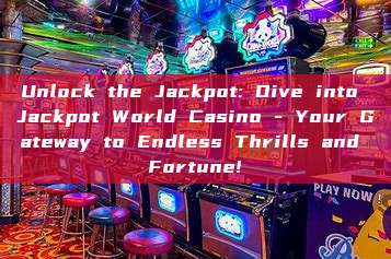 Unlock the Jackpot: Dive into Jackpot World Casino - Your Gateway to Endless Thrills and Fortune!