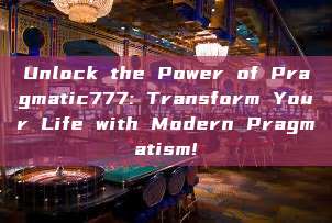 Unlock the Power of Pragmatic777: Transform Your Life with Modern Pragmatism!