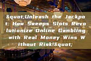 "Unleash the Jackpot: How Sweeps Slots Revolutionize Online Gambling with Real Money Wins Without Risk!"