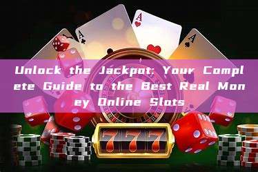 Unlock the Jackpot: Your Complete Guide to the Best Real Money Online Slots