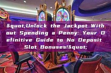 "Unlock the Jackpot Without Spending a Penny: Your Definitive Guide to No Deposit Slot Bonuses!"