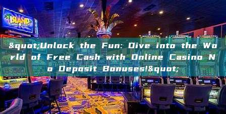 "Unlock the Fun: Dive into the World of Free Cash with Online Casino No Deposit Bonuses!"