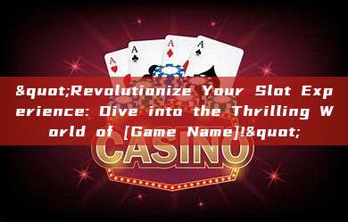 "Revolutionize Your Slot Experience: Dive into the Thrilling World of [Game Name]!"