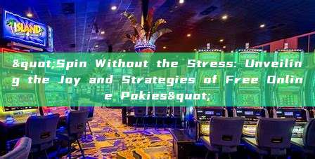 "Spin Without the Stress: Unveiling the Joy and Strategies of Free Online Pokies"