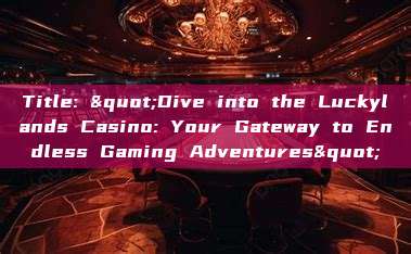 Title: "Dive into the Luckylands Casino: Your Gateway to Endless Gaming Adventures"