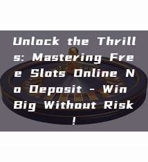 Unlock the Thrills: Mastering Free Slots Online No Deposit - Win Big Without Risk!