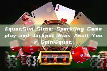 "Sun Slots: Sparkling Gameplay and Jackpot Wins Await Your Spin!"