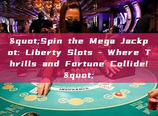 "Spin the Mega Jackpot: Liberty Slots - Where Thrills and Fortune Collide!"