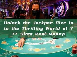 Unlock the Jackpot: Dive into the Thrilling World of 777 Slots Real Money!