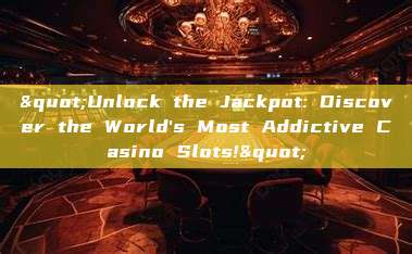 "Unlock the Jackpot: Discover the World's Most Addictive Casino Slots!"