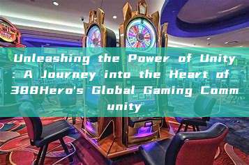 Unleashing the Power of Unity: A Journey into the Heart of 388Hero's Global Gaming Community