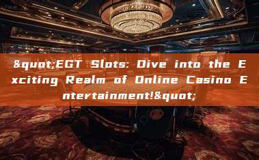 "EGT Slots: Dive into the Exciting Realm of Online Casino Entertainment!"