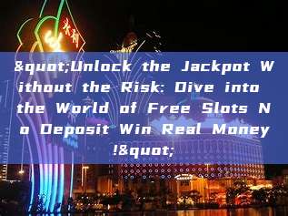 "Unlock the Jackpot Without the Risk: Dive into the World of Free Slots No Deposit Win Real Money!"