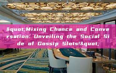 "Mixing Chance and Conversation: Unveiling the Social Side of Gossip Slots!"