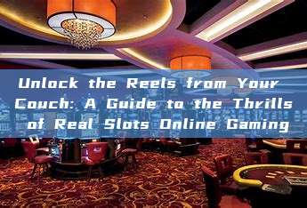 Unlock the Reels from Your Couch: A Guide to the Thrills of Real Slots Online Gaming