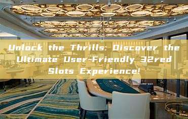 Unlock the Thrills: Discover the Ultimate User-Friendly 32red Slots Experience!