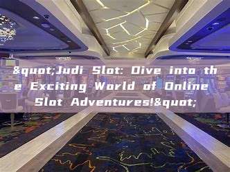 "Judi Slot: Dive into the Exciting World of Online Slot Adventures!"