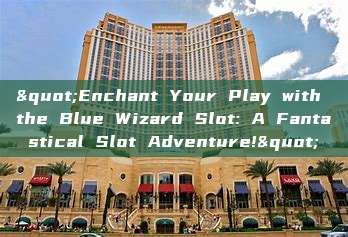 "Enchant Your Play with the Blue Wizard Slot: A Fantastical Slot Adventure!"