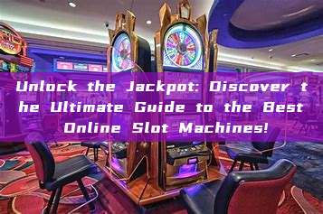 Unlock the Jackpot: Discover the Ultimate Guide to the Best Online Slot Machines!