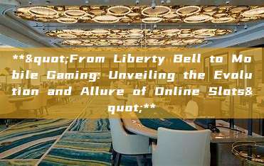 **"From Liberty Bell to Mobile Gaming: Unveiling the Evolution and Allure of Online Slots"**