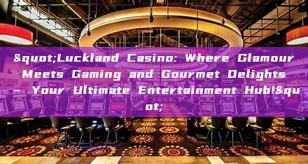 "Luckland Casino: Where Glamour Meets Gaming and Gourmet Delights – Your Ultimate Entertainment Hub!"