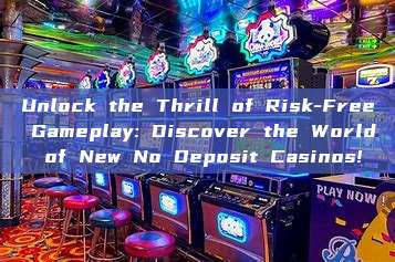 Unlock the Thrill of Risk-Free Gameplay: Discover the World of New No Deposit Casinos!