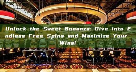 Unlock the Sweet Bonanza: Dive into Endless Free Spins and Maximize Your Wins!