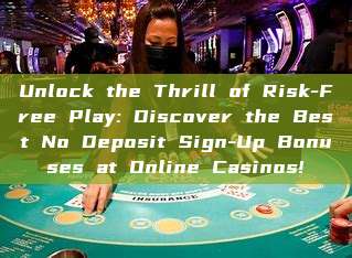 Unlock the Thrill of Risk-Free Play: Discover the Best No Deposit Sign-Up Bonuses at Online Casinos!