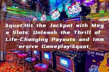 "Hit the Jackpot with Mega Slots: Unleash the Thrill of Life-Changing Payouts and Immersive Gameplay!"