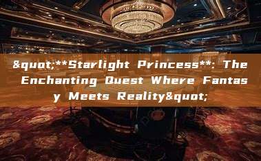 "**Starlight Princess**: The Enchanting Quest Where Fantasy Meets Reality"