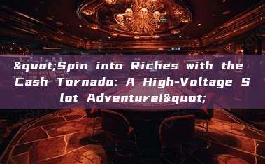 "Spin into Riches with the Cash Tornado: A High-Voltage Slot Adventure!"