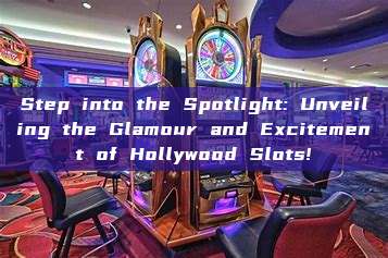 Step into the Spotlight: Unveiling the Glamour and Excitement of Hollywood Slots!