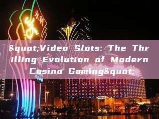 "Video Slots: The Thrilling Evolution of Modern Casino Gaming"