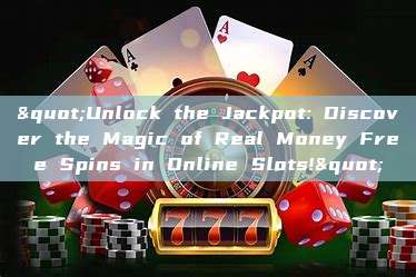 "Unlock the Jackpot: Discover the Magic of Real Money Free Spins in Online Slots!"