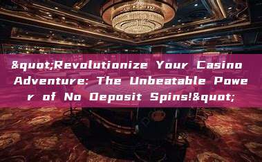 "Revolutionize Your Casino Adventure: The Unbeatable Power of No Deposit Spins!"