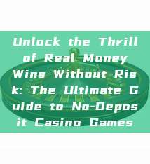 Unlock the Thrill of Real Money Wins Without Risk: The Ultimate Guide to No-Deposit Casino Games