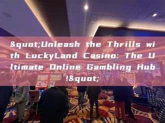 "Unleash the Thrills with LuckyLand Casino: The Ultimate Online Gambling Hub!"