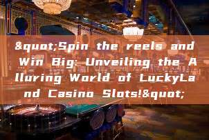 "Spin the reels and Win Big: Unveiling the Alluring World of LuckyLand Casino Slots!"