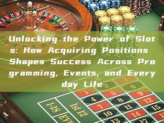 Unlocking the Power of Slots: How Acquiring Positions Shapes Success Across Programming, Events, and Everyday Life