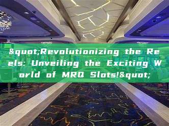 "Revolutionizing the Reels: Unveiling the Exciting World of MRQ Slots!"