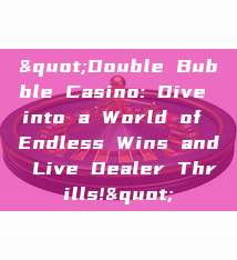 "Double Bubble Casino: Dive into a World of Endless Wins and Live Dealer Thrills!"